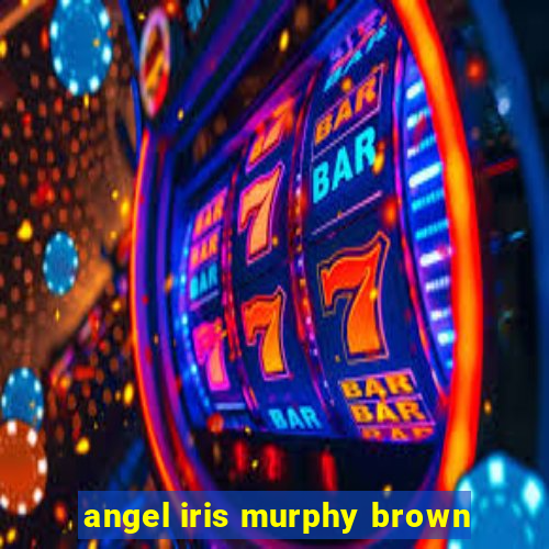 angel iris murphy brown